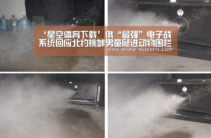 ‘星空体育下载’俄“最强”电子战系统回应北约挑衅男童爬进动物围栏黑人3宜宾华西友(图3) 星空体育