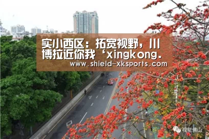 实小西区：拓宽视野，川博拉近你我‘xingkong.com’(图2)