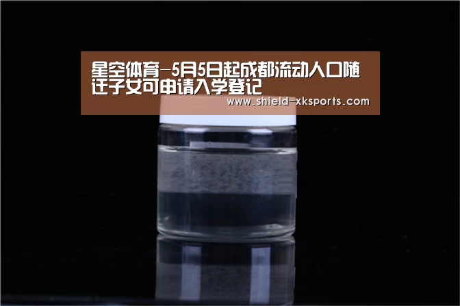 星空体育-5月5日起成都流动人口随迁子女可申请入学登记(图1) 星空体育下载